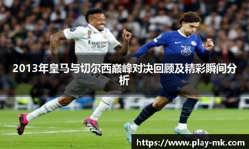 2013年皇马与切尔西巅峰对决回顾及精彩瞬间分析